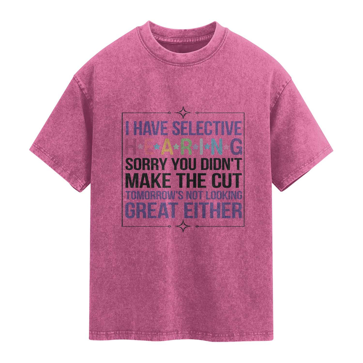 Funny Sarcasm Washed Cotton T-Shirt I Have Selective Hearing Sorry You Did Not Make The Cut