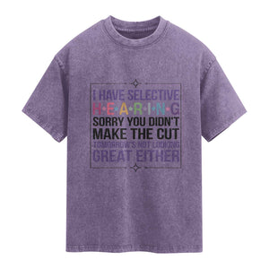 Funny Sarcasm Washed Cotton T-Shirt I Have Selective Hearing Sorry You Did Not Make The Cut
