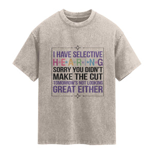 Funny Sarcasm Washed Cotton T-Shirt I Have Selective Hearing Sorry You Did Not Make The Cut