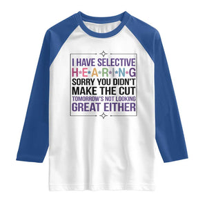 Funny Sarcasm Raglan Shirt I Have Selective Hearing Sorry You Did Not Make The Cut TS12 White Royal Print Your Wear