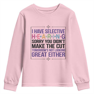 Funny Sarcasm Youth Sweatshirt I Have Selective Hearing Sorry You Did Not Make The Cut TS12 Light Pink Print Your Wear