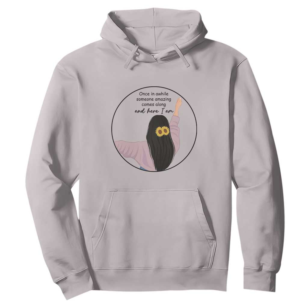 Funny Self Love Quote Hoodie Once In A While Someone Amazing Here I Am Gift TS12 Ice Gray Print Your Wear