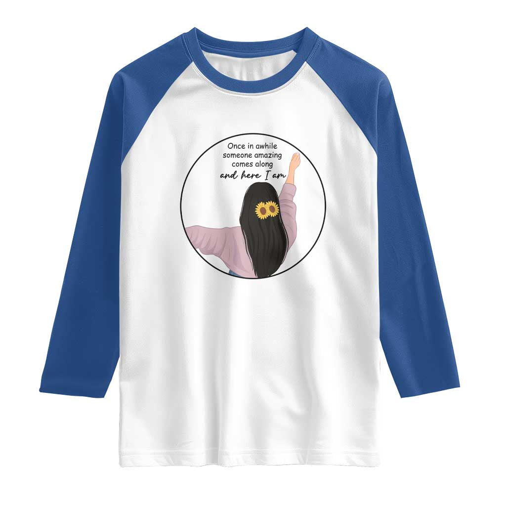 Funny Self Love Quote Raglan Shirt Once In A While Someone Amazing Here I Am Gift TS12 White Royal Print Your Wear