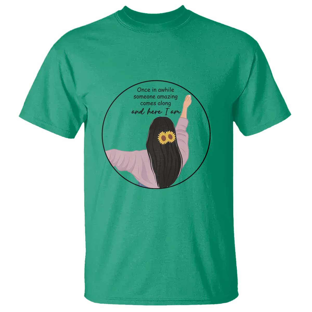 Funny Self Love Quote T Shirt Once In A While Someone Amazing Here I Am Gift TS12 Irish Green Print Your Wear