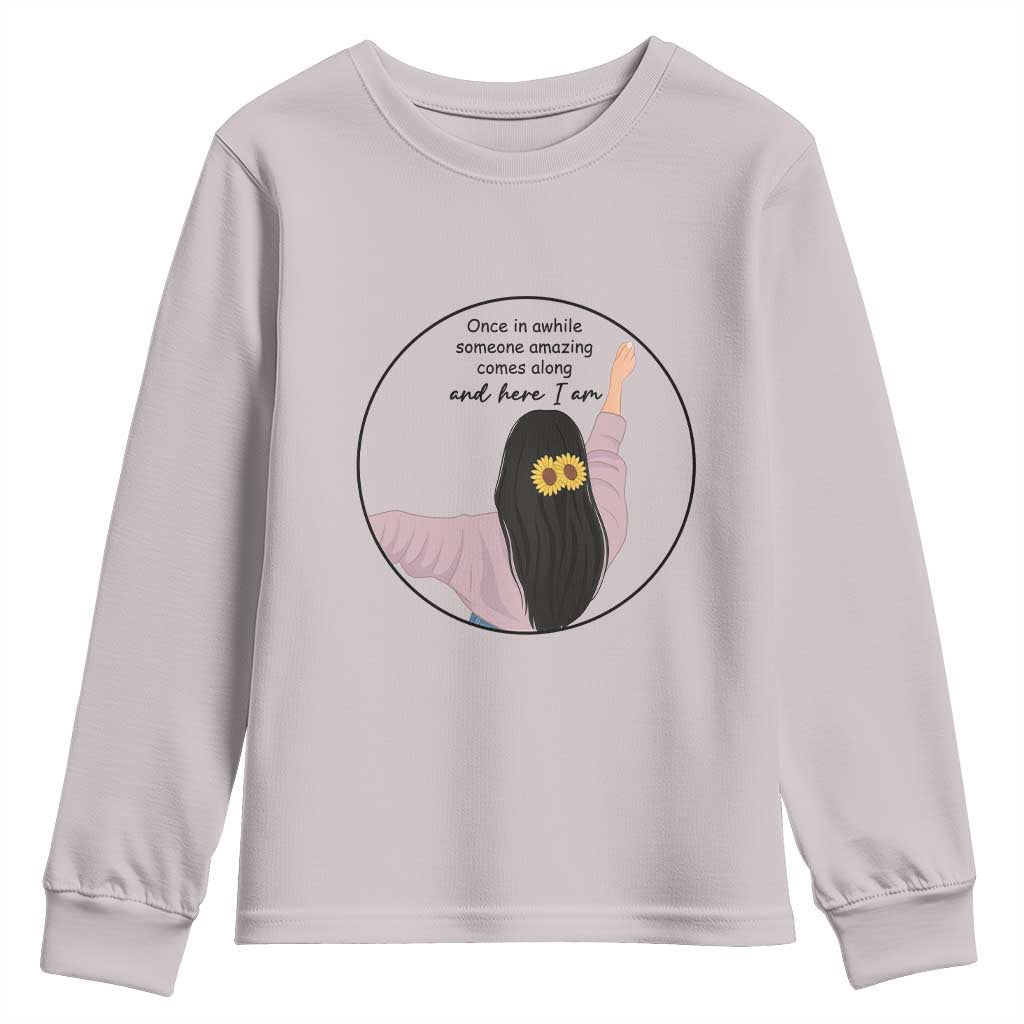 Funny Self Love Quote Youth Sweatshirt Once In A While Someone Amazing Here I Am Gift TS12 Ice Gray Print Your Wear