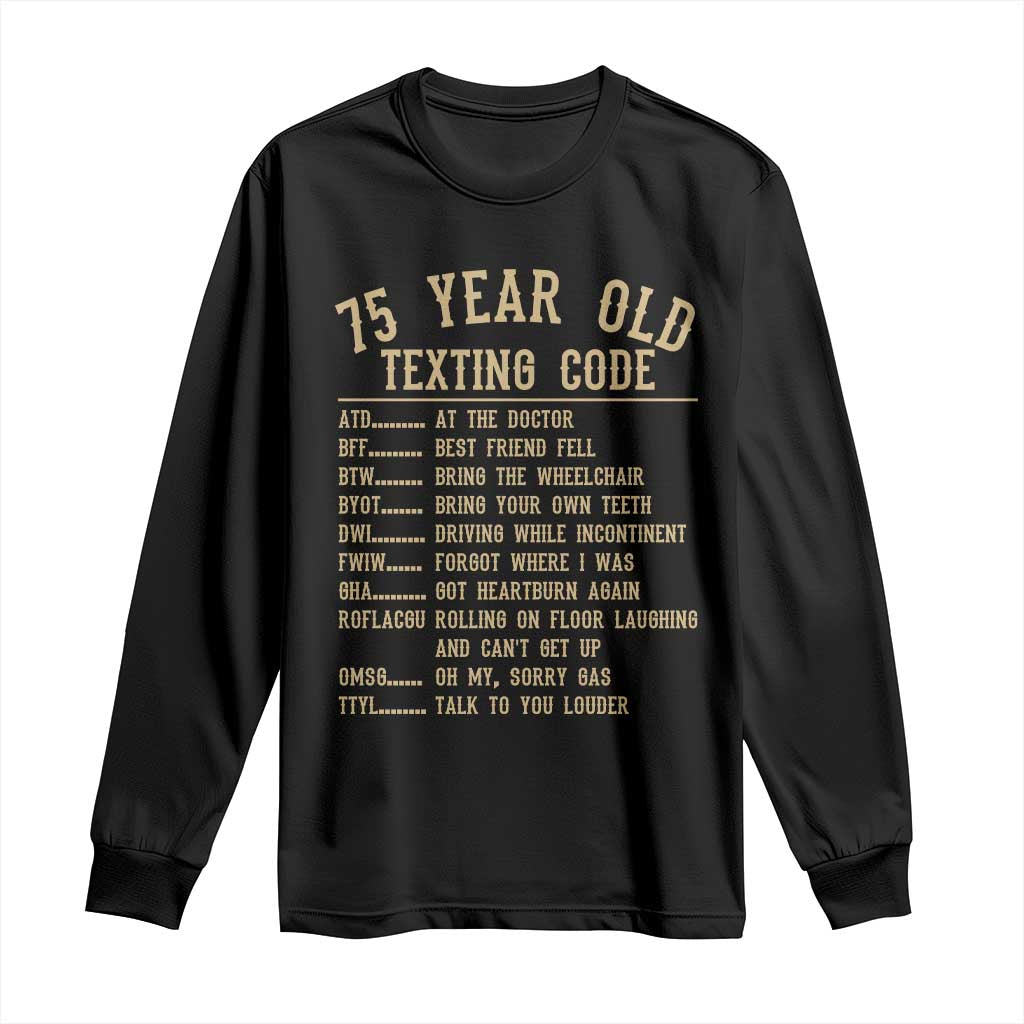 Funny 75 Year Old Texting Code Long Sleeve Shirt Senior Citizen 75th Birthday Gift