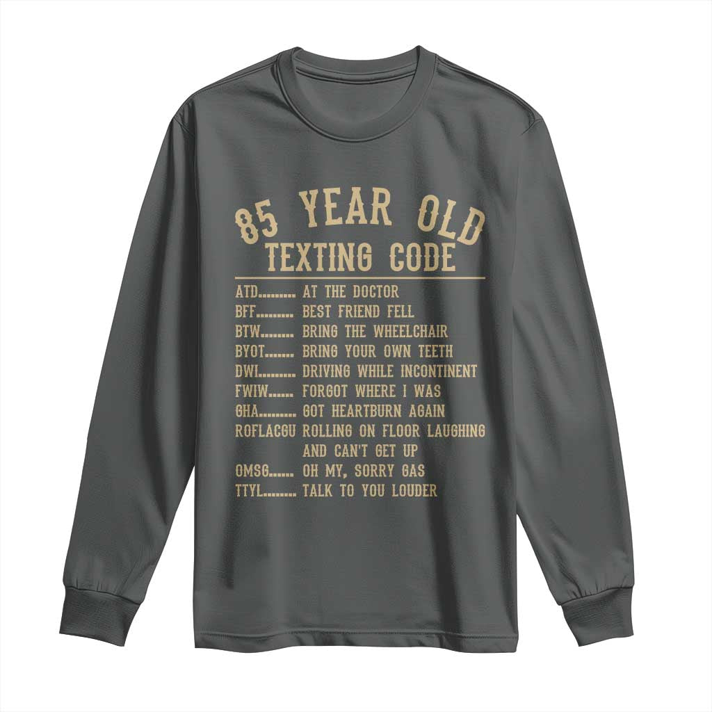 Funny 85 Year Old Texting Code Long Sleeve Shirt Senior Citizen 85th Birthday Gift