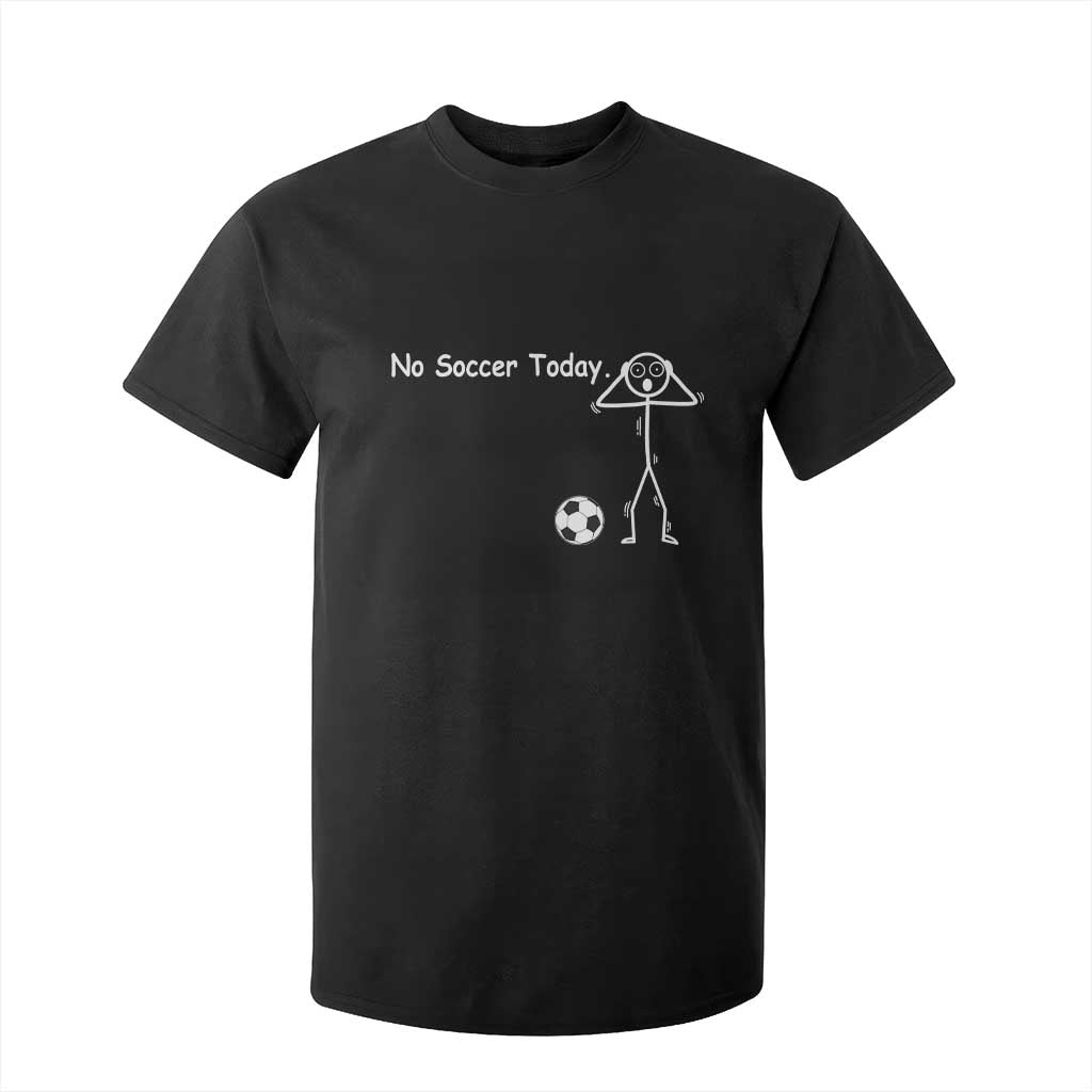 No Soccer Today T Shirt For Kid Funny Sport Lovers Gift TS12 Black Print Your Wear