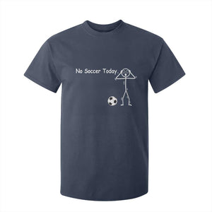 No Soccer Today T Shirt For Kid Funny Sport Lovers Gift TS12 Navy Print Your Wear