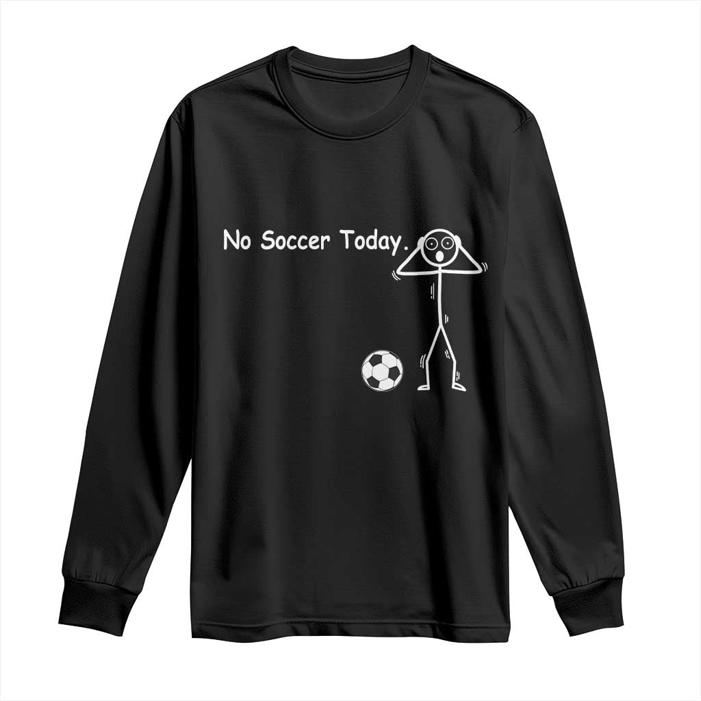No Soccer Today Long Sleeve Shirt Funny Sport Lovers Gift TS12 Black Print Your Wear