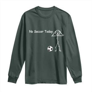 No Soccer Today Long Sleeve Shirt Funny Sport Lovers Gift TS12 Dark Forest Green Print Your Wear