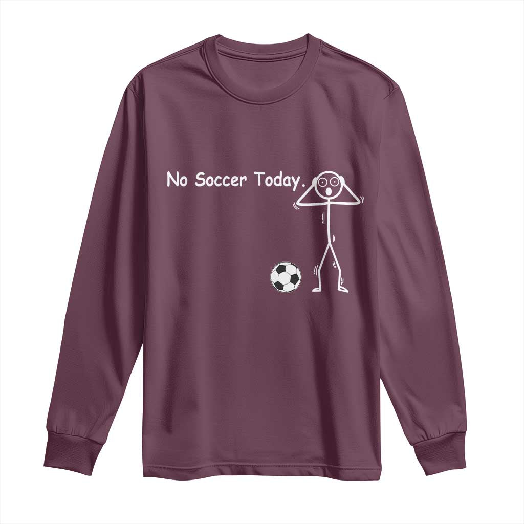 No Soccer Today Long Sleeve Shirt Funny Sport Lovers Gift TS12 Maroon Print Your Wear