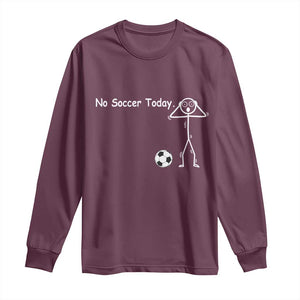 No Soccer Today Long Sleeve Shirt Funny Sport Lovers Gift TS12 Maroon Print Your Wear