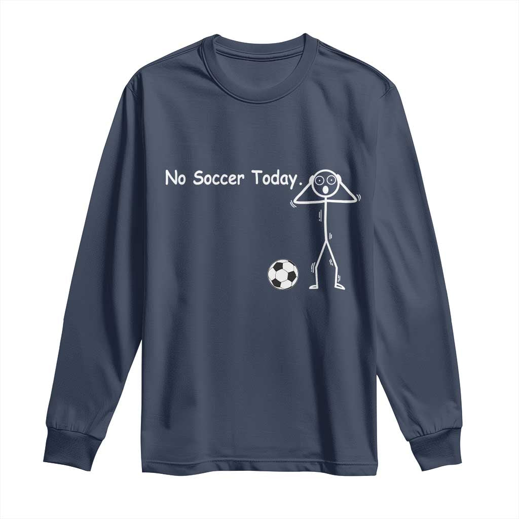 No Soccer Today Long Sleeve Shirt Funny Sport Lovers Gift TS12 Navy Print Your Wear