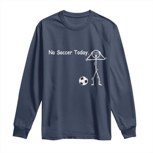 No Soccer Today Long Sleeve Shirt Funny Sport Lovers Gift TS12 Navy Print Your Wear