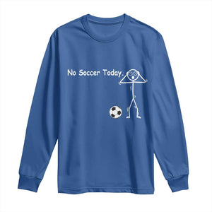 No Soccer Today Long Sleeve Shirt Funny Sport Lovers Gift TS12 Royal Blue Print Your Wear