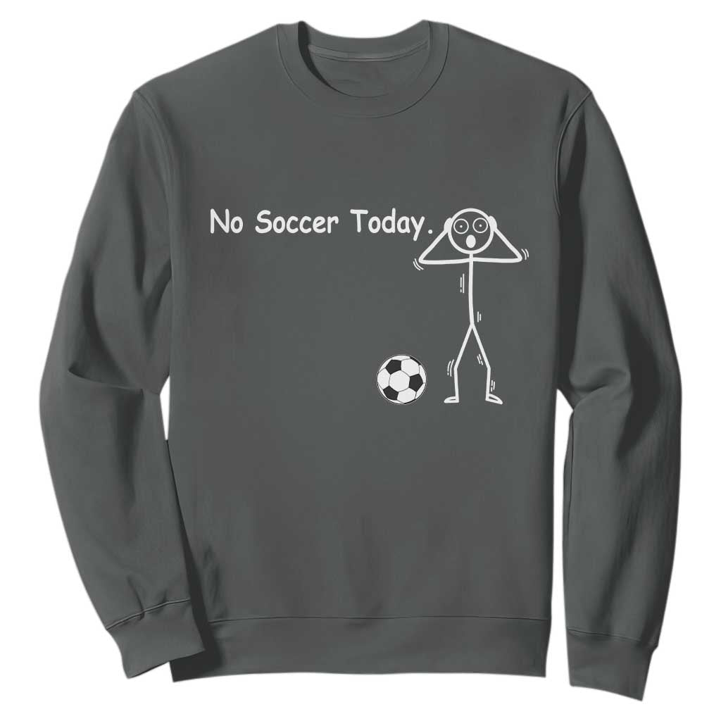 No Soccer Today Sweatshirt Funny Sport Lovers Gift TS12 Dark Heather Print Your Wear