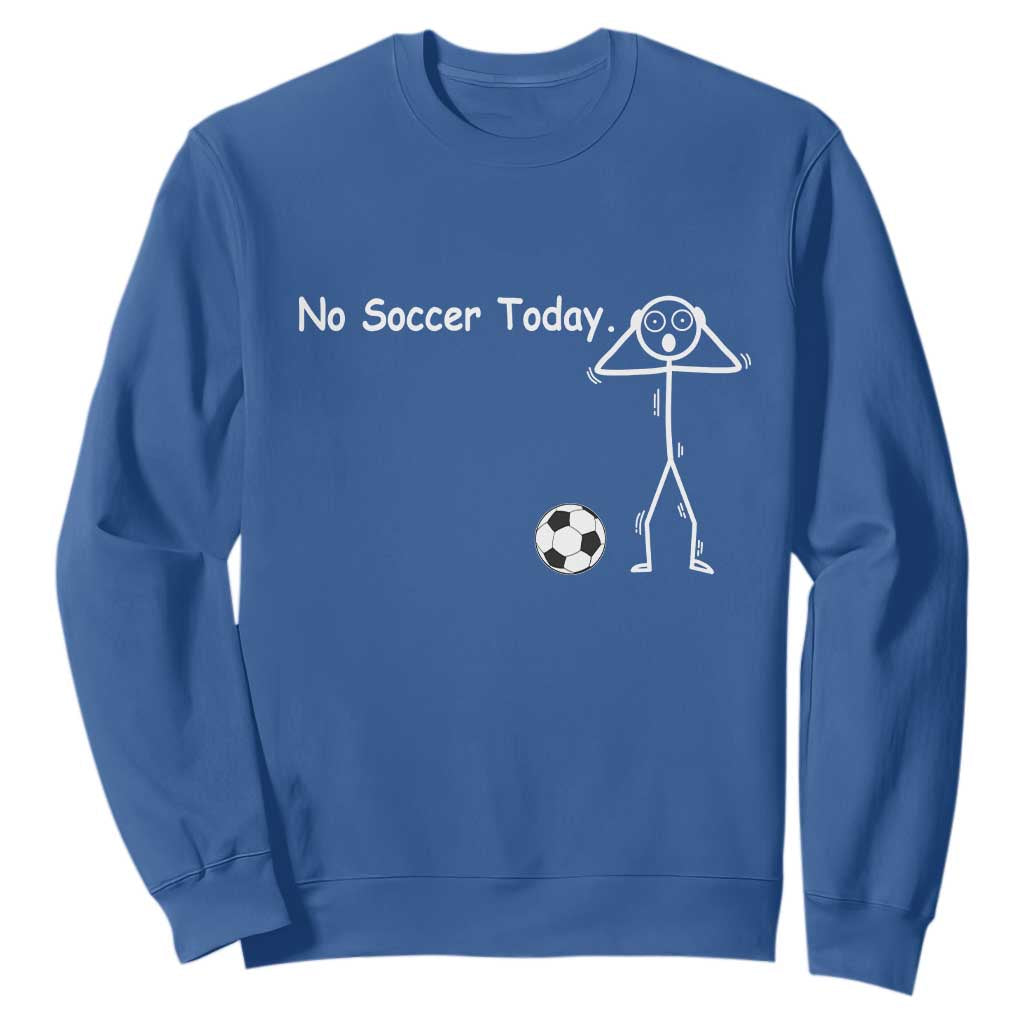 No Soccer Today Sweatshirt Funny Sport Lovers Gift TS12 Royal Blue Print Your Wear