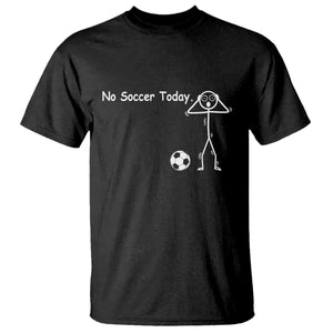 No Soccer Today T Shirt Funny Sport Lovers Gift TS12 Black Print Your Wear