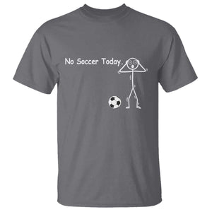No Soccer Today T Shirt Funny Sport Lovers Gift TS12 Charcoal Print Your Wear