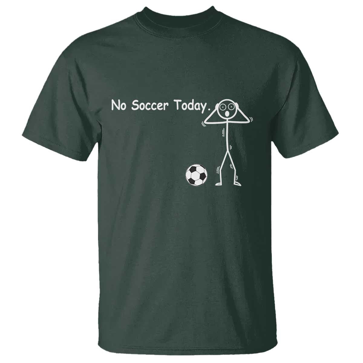 No Soccer Today T Shirt Funny Sport Lovers Gift TS12 Dark Forest Green Print Your Wear