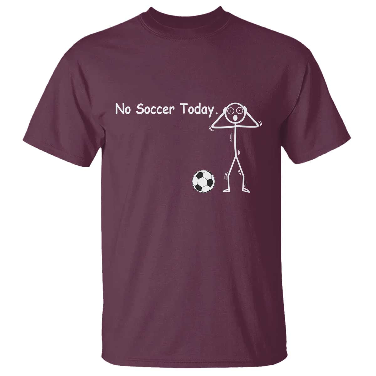 No Soccer Today T Shirt Funny Sport Lovers Gift TS12 Maroon Print Your Wear