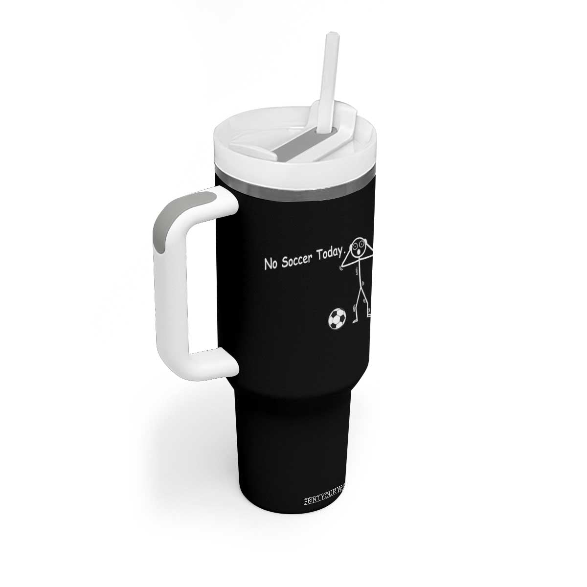 No Soccer Today Tumbler With Handle Funny Sport Lovers Gift TS12 Print Your Wear