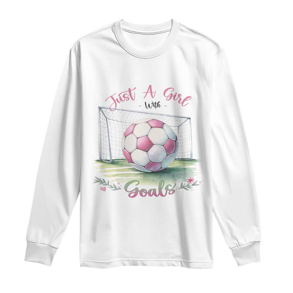 Just A Girl With Goals Long Sleeve Shirt Soccer Gift For Her TS12 White Print Your Wear