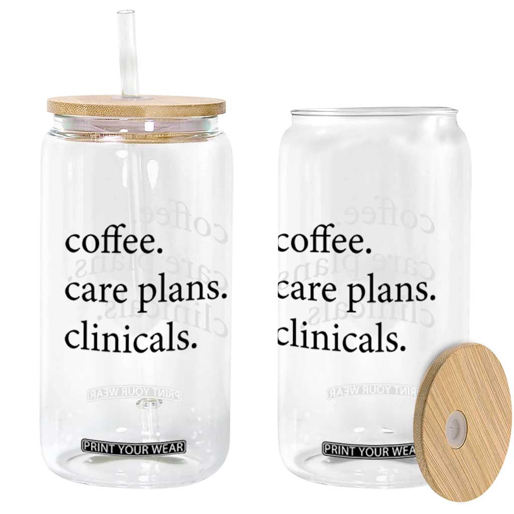 Funny Nursing School Life Glass Can Coffee Care Plans And Clinicals TS12 Print Your Wear