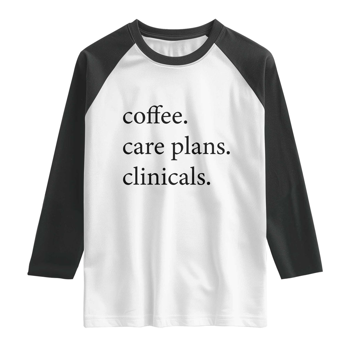 Funny Nursing School Life Raglan Shirt Coffee Care Plans And Clinicals TS12 White Black Print Your Wear