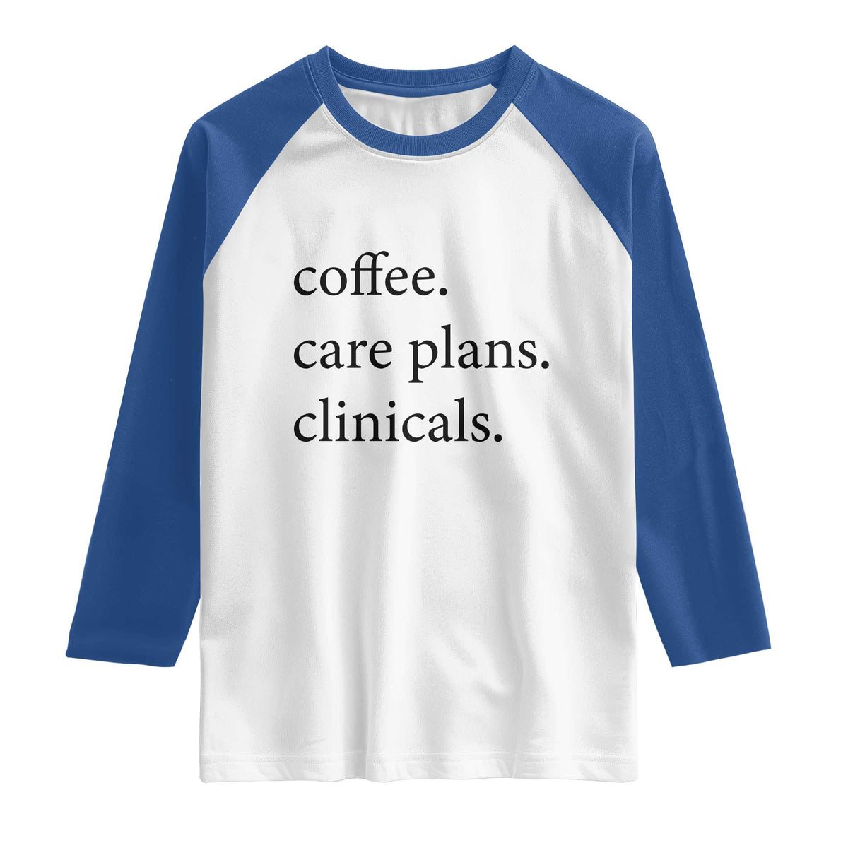 Funny Nursing School Life Raglan Shirt Coffee Care Plans And Clinicals TS12 White Royal Print Your Wear