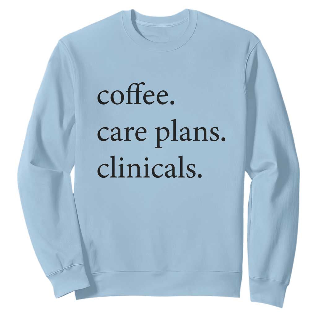 Funny Nursing School Life Sweatshirt Coffee Care Plans And Clinicals TS12 Light Blue Print Your Wear