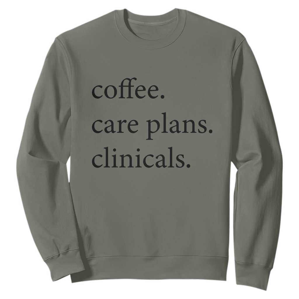 Funny Nursing School Life Sweatshirt Coffee Care Plans And Clinicals TS12 Military Green Print Your Wear