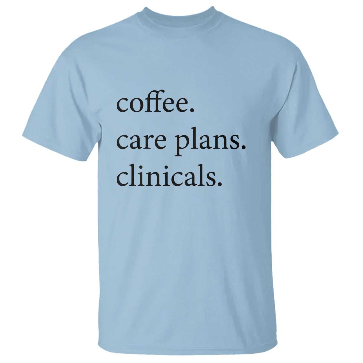 Funny Nursing School Life T Shirt Coffee Care Plans And Clinicals TS12 Light Blue Print Your Wear