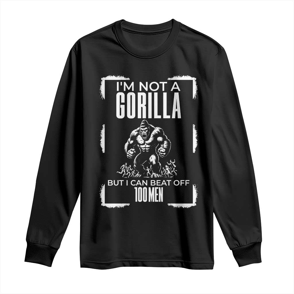 Funny Sarcastic Long Sleeve Shirt Not A Gorilla But I Can Beat Off A Hundred Men TS12 Black Print Your Wear
