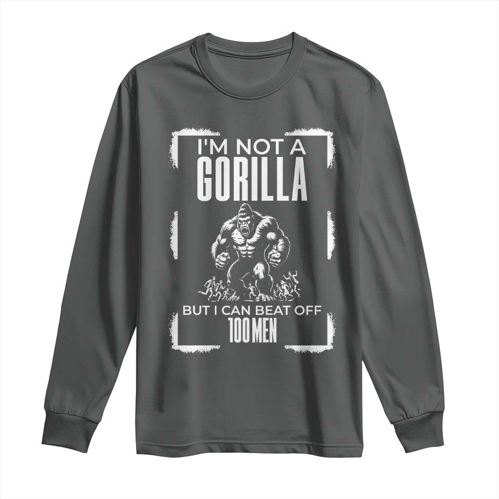 Funny Sarcastic Long Sleeve Shirt Not A Gorilla But I Can Beat Off A Hundred Men TS12 Dark Heather Print Your Wear