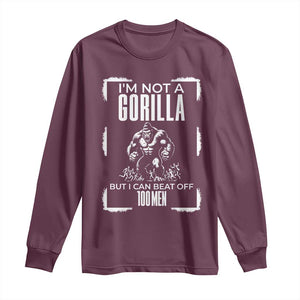 Funny Sarcastic Long Sleeve Shirt Not A Gorilla But I Can Beat Off A Hundred Men TS12 Maroon Print Your Wear