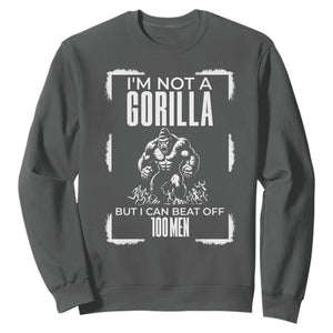 Funny Sarcastic Sweatshirt Not A Gorilla But I Can Beat Off A Hundred Men TS12 Dark Heather Print Your Wear