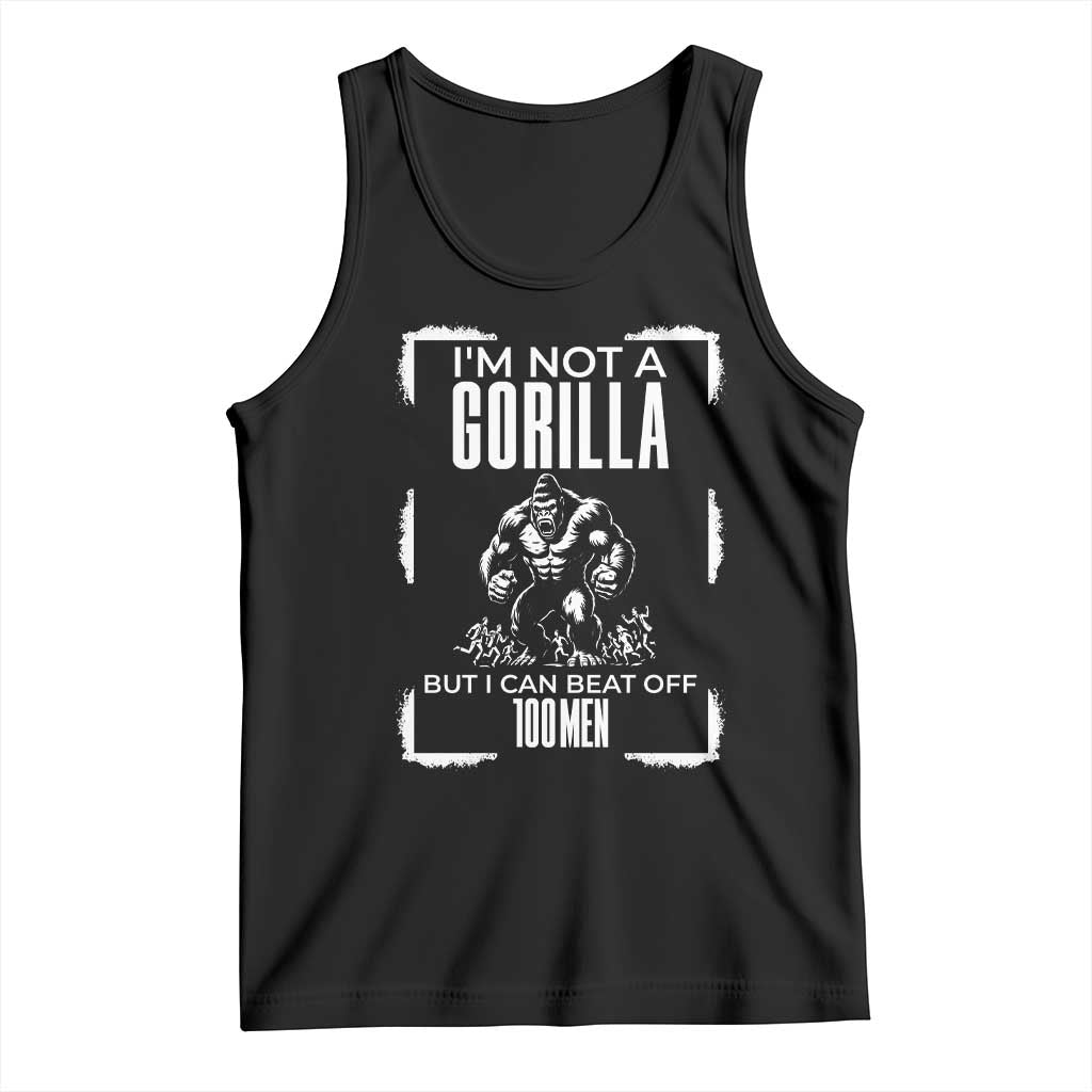 Funny Sarcastic Tank Top Not A Gorilla But I Can Beat Off A Hundred Men TS12 Black Print Your Wear
