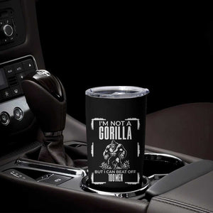 Funny Sarcastic Tumbler Cup Not A Gorilla But I Can Beat Off A Hundred Men TS12 Print Your Wear
