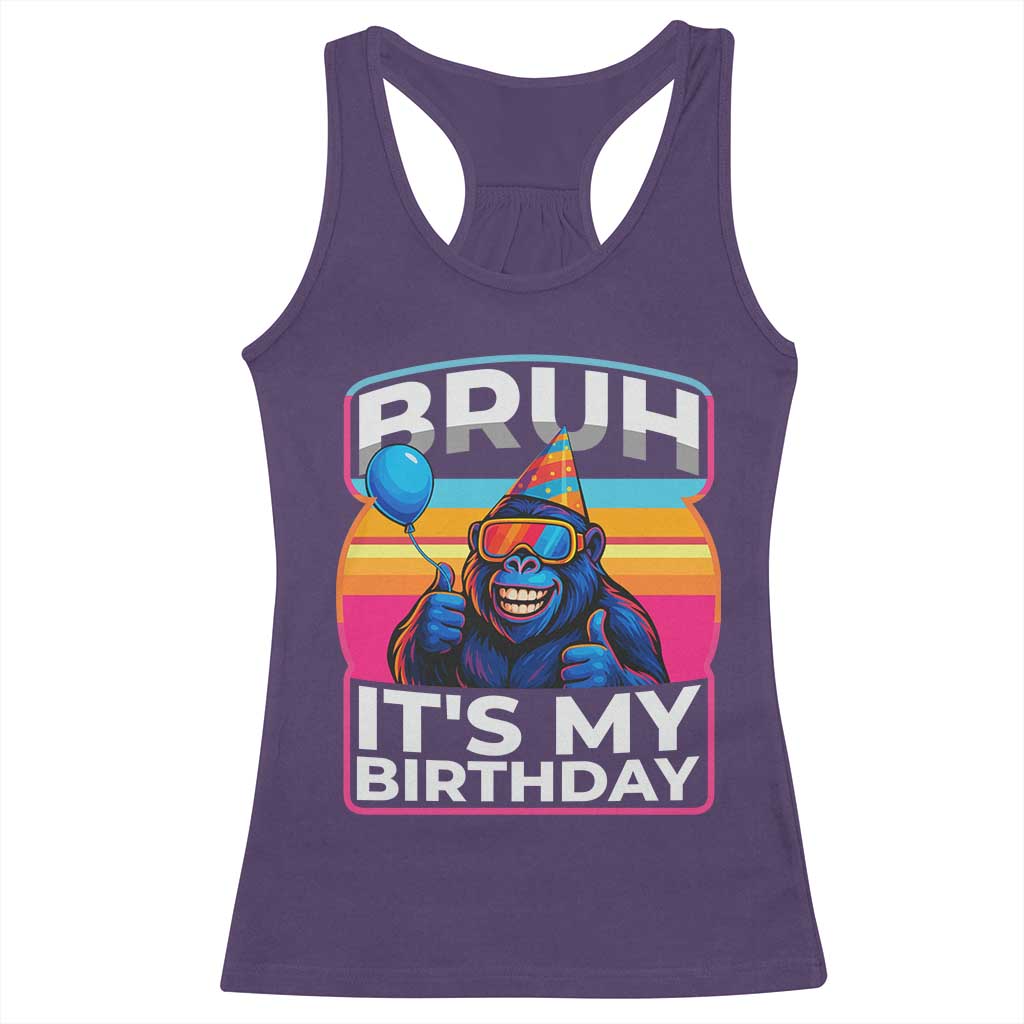 Bruh It Is My Birthday Racerback Tank Top Funny Gorilla Lover Gift TS12 Purple Print Your Wear
