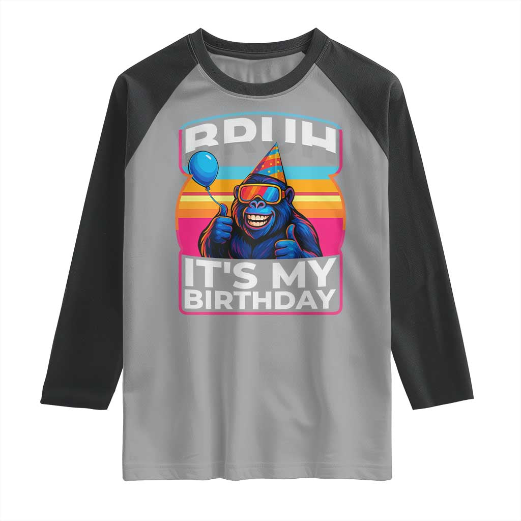 Bruh It Is My Birthday Raglan Shirt Funny Gorilla Lover Gift TS12 Sport Gray Black Print Your Wear