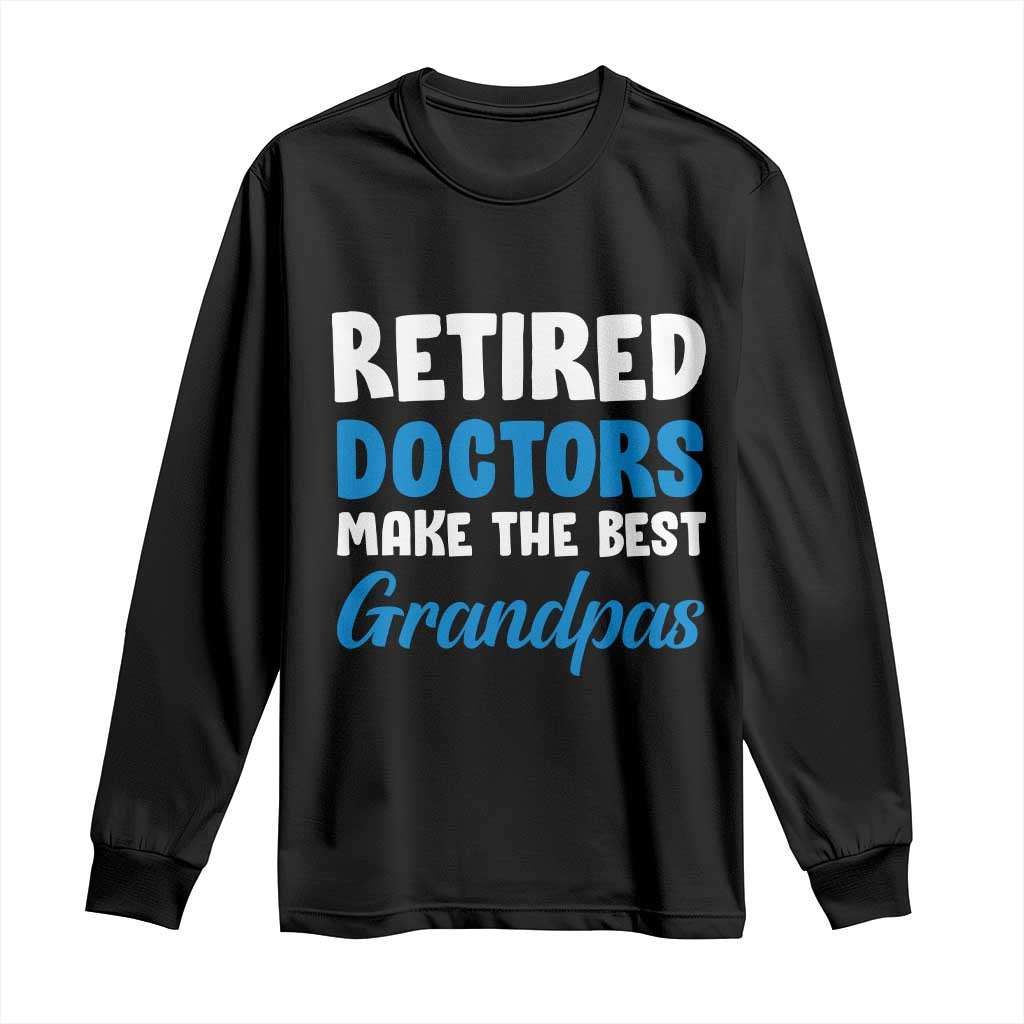Retired Doctors Make The Best Grandpas Long Sleeve Shirt Funny Retirement Medical Saying