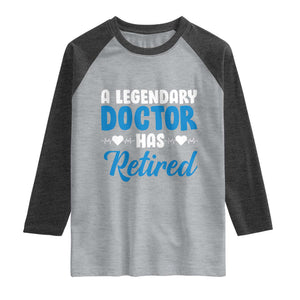 A Legendary Doctor Has Retired Raglan Shirt Funny Medical Retirement Physician