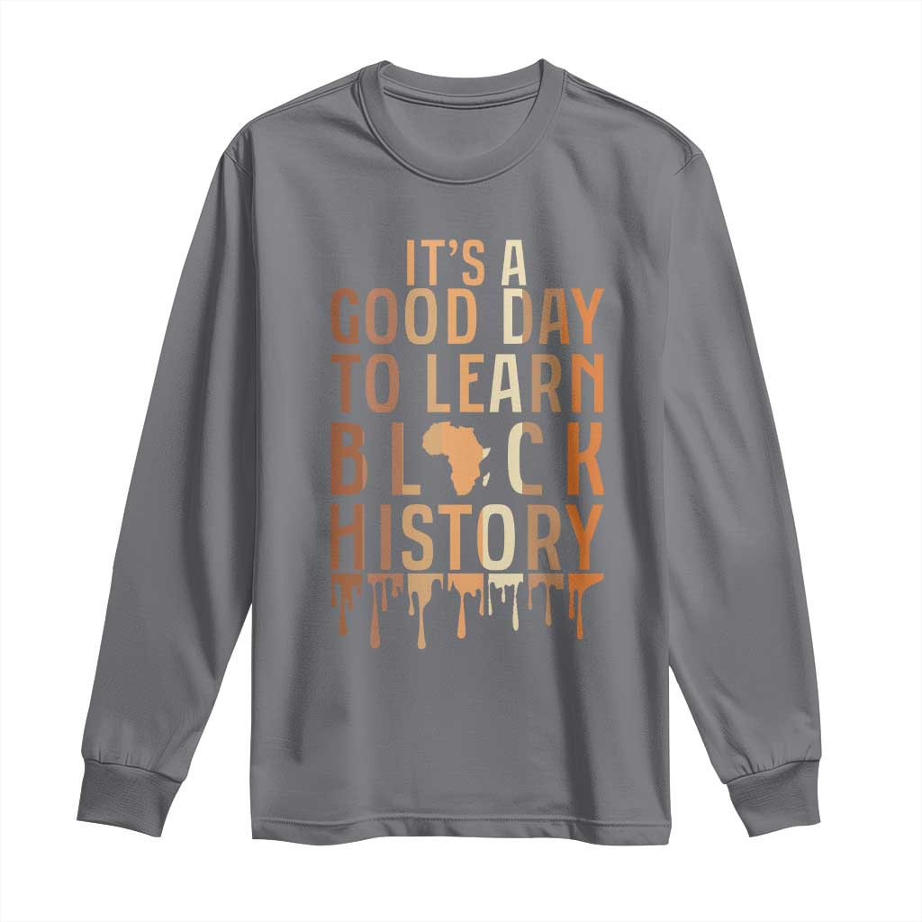 It Is A Good Day To Learn Black History Long Sleeve Shirt Black History Month TS12 Charcoal Print Your Wear