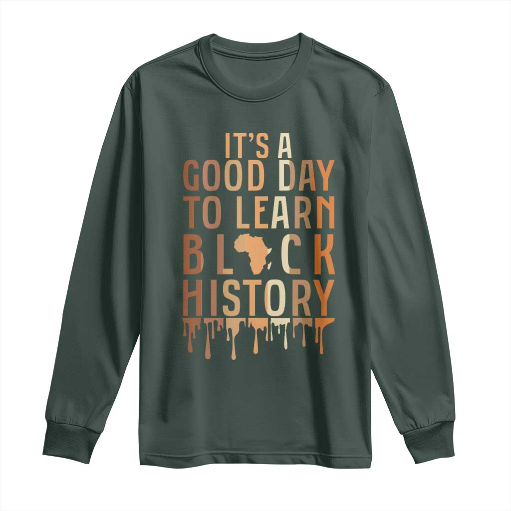 It Is A Good Day To Learn Black History Long Sleeve Shirt Black History Month TS12 Dark Forest Green Print Your Wear