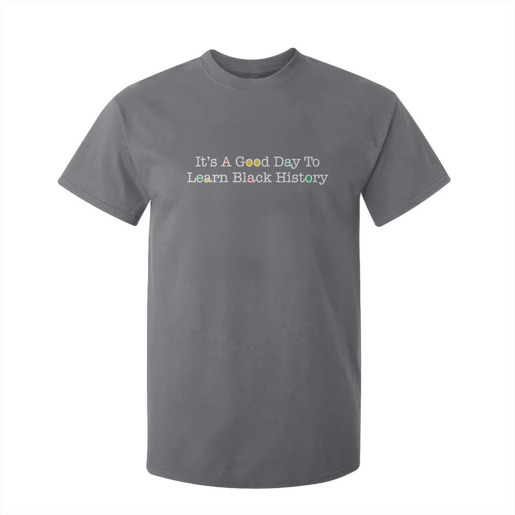 African American Educator Gift T Shirt For Kid It Is A Good Day To Learn Black History TS12 Charcoal Print Your Wear