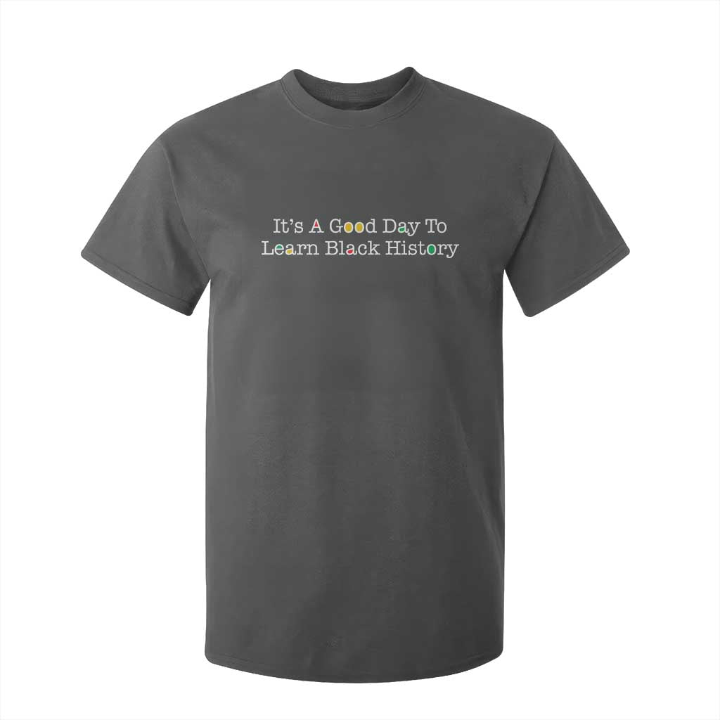 African American Educator Gift T Shirt For Kid It Is A Good Day To Learn Black History TS12 Dark Heather Print Your Wear