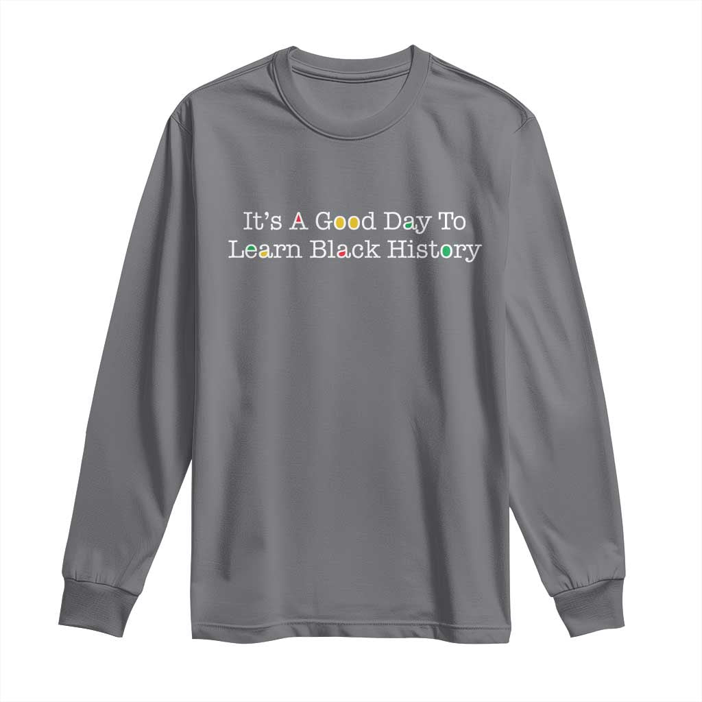 African American Educator Gift Long Sleeve Shirt It Is A Good Day To Learn Black History TS12 Charcoal Print Your Wear