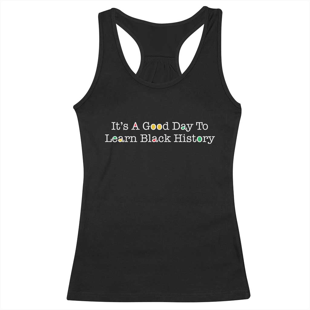 African American Educator Gift Racerback Tank Top It Is A Good Day To Learn Black History TS12 Black Print Your Wear